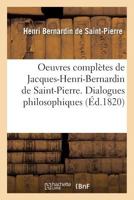 Oeuvres Compla]tes de Jacques-Henri-Bernardin de Saint-Pierre. Dialogues Philosophiques 2013745400 Book Cover