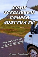 Come scegliere il camper adatto a te!: Guida completa per la scelta del tuo camper (Italian Edition) B0CKD2KJN3 Book Cover