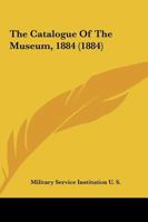 The Catalogue Of The Museum, 1884 1166972852 Book Cover