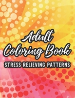 Adult Coloring Book Stress Relieving Patterns: Relaxing Coloring Sheets For Unwinding, Calming Floral Designs And Intricate Patterns To Color, Great ... Men Who Are Into Peaceful Coloring Books B08L47RZSP Book Cover