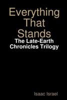 Everything That Stands: The Late-Earth Chronicles Trilogy 1304660737 Book Cover