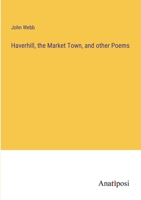 Haverhill, the Market Town, and other Poems 3382316161 Book Cover