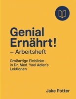 Genial Ernährt! - Arbeitsheft: Einblicke in Dr. Med. Yael Adler's Lektionen (German Edition) B0FR57H2YC Book Cover
