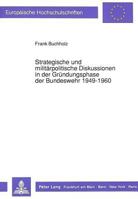 Strategische Und Militaerpolitische Diskussionen in Der Gruendungsphase Der Bundeswehr 1949-1960 3631430701 Book Cover
