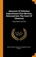 Abstracts Of Wiltshire Inquisitiones Post Mortem, Returned Into The Court Of Chancery: King Charles The First 1018834079 Book Cover