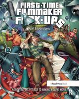 First-Time Filmmaker F*#^-Ups: Navigating the Pitfalls to Making a Great Movie 1138460575 Book Cover