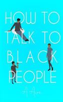 How To Talk To Black People 179874757X Book Cover