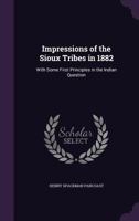 Impressions Of The Sioux Tribes In 1882: With Some First Principles In The Indian Question 1240099428 Book Cover