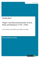 Wagen- und Kutschenhersteller in Pest, Buda und Budapest (1756 - 1928): Zur Geschichte der Familien Felner, Mller und Klber 3656904472 Book Cover
