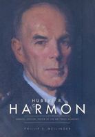Hubert R. Harmon: Airman, Officer, Father of the Air Force Academy 1563731843 Book Cover