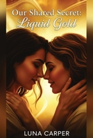 Our Shared Secret: Liquid Gold B0FQCV3RXC Book Cover