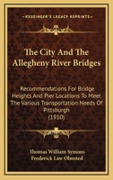The City And The Allegheny River Bridges: Recommendations For Bridge Heights And Pier Locations To Meet The Various Transportation Needs Of Pittsburgh 0548830851 Book Cover