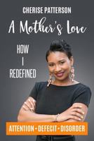A Mother's Love: How I Redefined Attention Deficit Disorder 1977916953 Book Cover