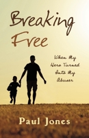 Breaking Free: "When My Hero Turned Into My Abuser" 1667868381 Book Cover