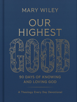 Our Highest Good: 100 Days of Knowing and Loving God 1430087870 Book Cover
