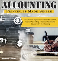 Accounting Principles Made Simple: The Ultimate Beginner's Guide to Basic GAAP, Accrual Accounting, Financial Statements, Double Entry Bookkeeping 1649840292 Book Cover