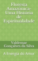 Floresta Amazônica-Uma História de Espiritualidade: A Energia do Amor B08RTKV34F Book Cover