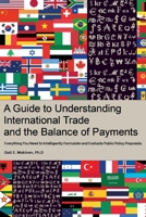 A Guide to Understanding International Trade and the Balance of Payments: Everything You Need to Intelligently Formulate and Evaluate Public Policy Proposals 1716258847 Book Cover