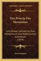 Das Princip Des Mosaismus: Und Dessen Verhaltnisz Zum Heidenthum Und Rabbinischen Judenthum 116808752X Book Cover