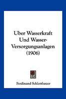 Uber Wasserkraft Und Wasser-Versorgungsanlagen (1906) 1160291918 Book Cover
