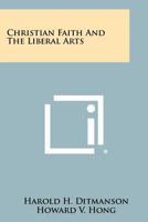 Christian Faith and the Liberal Arts 1258302179 Book Cover