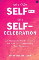 It's Not Selfish, It's Self-Celebration: A Therapeutic Guide Teaching You How to Take Ownership of Your Happiness B0BT4NBWXL Book Cover