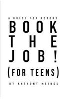 BOOK THE JOB! (For Teens): A Guide for Actors 1543241557 Book Cover