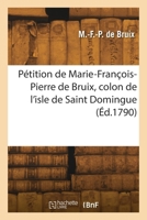 Pétition de Marie-François-Pierre de Bruix, colon de l'isle de Saint Domingue 2418271471 Book Cover