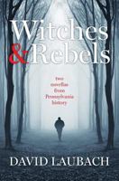 Witches and Rebels: Two Novellas from Pennsylvania History 0991096258 Book Cover