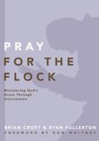 Pray for the Flock: Ministering God's Grace Through Intercession 0310519373 Book Cover