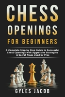 Chess Openings for Beginners: A Complete Step by Step Guide to Successful Chess Openings with Aggressive Strategies & Secret Traps Used by Pros B08W7SNMGW Book Cover