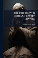 The Interleaved Books Of Family Prayers... 1276060955 Book Cover