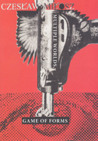 Czeslaw Milosz: Multiple Worlds, Game of Forms 8376761021 Book Cover
