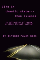 Life In Chaotic State... Then Silence: a collection of renga written through twitter 1696480620 Book Cover