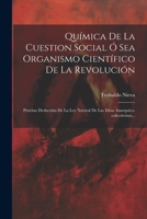 Química De La Cuestion Social Ó Sea Organismo Científico De La Revolución: Pruebas Deducidas De La Ley Natural De Las Ideas Anarquico-colectivistas... 1021314560 Book Cover