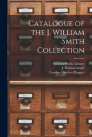 Catalogue of the J. William Smith Collection 1013512022 Book Cover