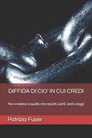 DIFFIDA DI CIO' IN CUI CREDI: Non credere a quello che ascolti, senti, vedi o leggi (Italian Edition) 8863960704 Book Cover