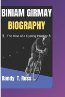 BINIAM GIRMAY BIOGRAPHY: THE RISE OF A CYCLING PRODIGY B0DPS1FDJ5 Book Cover
