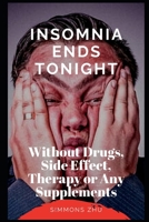 Insomnia Ends Tonight: Without Drugs, Side Effect, Therapy or Any Supplements B089M41Q1S Book Cover