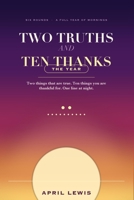 Two Truths and Ten Thanks: A Year of Morning Practice of Affirmation and Gratitude B0HHJM5B8M Book Cover