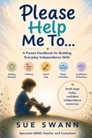 Please Help Me To...: A Parent Handbook for Building Everyday Independence Skills B0HGMGSS8M Book Cover