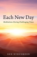 Each New Day: Meditations During Challenging Times 1627878912 Book Cover