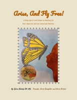 Arise, and Fly Free!: A Holy Spirit-Led Guide to Healing for Post-Abortive African American Women. B0DP4WCYRZ Book Cover