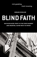 Blind Faith: Our Misplaced Trust in the Stock Market and Smarter, Safer Ways to Invest 1576752526 Book Cover