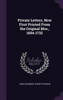 Private Letters, Now First Printed From the Original Mss., 1694-1732 1357488890 Book Cover