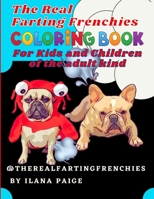 The Real Farting Frenchies Coloring Book For Kids and Children: Because farts are funny and French Bulldogs and flatulence go together; coloring book ... books but as epic; orignial single sided B08SPLVR5G Book Cover