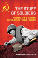 The Stuff of Soldiers: A History of the Red Army in World War II through Objects 1501768255 Book Cover