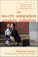 The No-Cry Separation Anxiety Solution: Gentle Ways to Make Good-bye Easy from Six Months to Six Years 0071596909 Book Cover