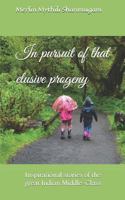 In Pursuit of That Elusive Progeny: Inspirational Stories of the Great Indian Middle-Class 1726772853 Book Cover