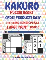 Kakuro Puzzle Books Cross Products Easy - 200 Mind Teasers Puzzle - Large Print - Book 8: Logic Games For Adults - Brain Games Books For Adults - Mind Teaser Puzzles For Adults 1698952953 Book Cover